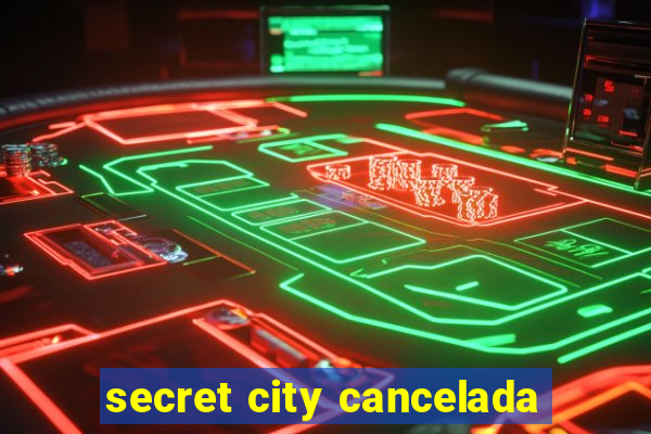 secret city cancelada